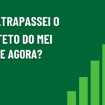O que Fazer Quando Ultrapassa o Teto do MEI Sem Saber