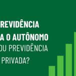 Previdência para Autônomo INSS ou Previdência Privada