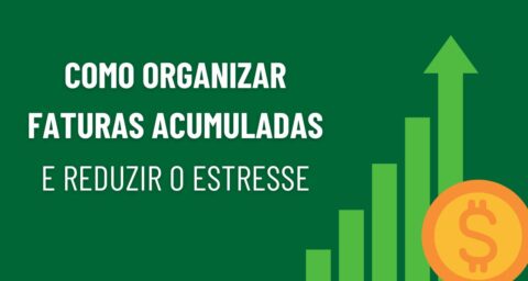 Como Organizar Faturas Acumuladas para Reduzir o Estresse Financeiro