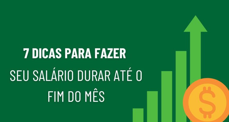 7 dicas para fazer o salário durar até o fim do mês