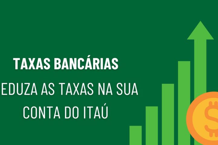 Como Reduzir as Taxas Bancárias no Itau