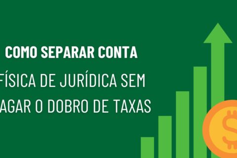 Como Separar Conta Física de Jurídica sem pagar o dobro de taxas bancárias