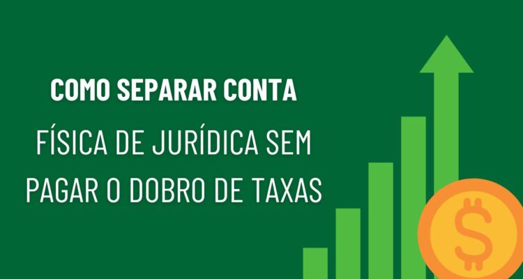 Como Separar Conta Física de Jurídica sem pagar o dobro de taxas bancárias