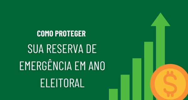 Como Proteger Sua Reserva de Emergência em Ano de Eleição