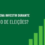 Vale a Pena Investir em Ano de Eleição ou Melhor Esperar