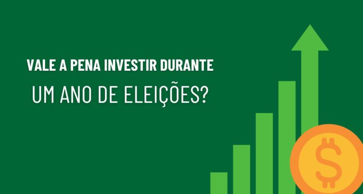 Vale a Pena Investir em Ano de Eleição ou Melhor Esperar