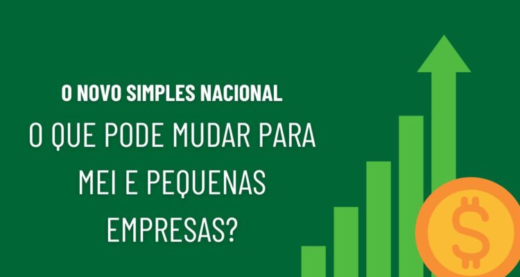 Novo Simples Nacional o que pode mudar para MEI e pequenas empresas
