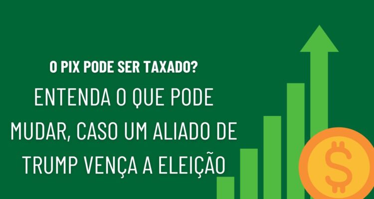Pix pode ser taxado depois das eleições de 2026 Entenda o que pode mudar
