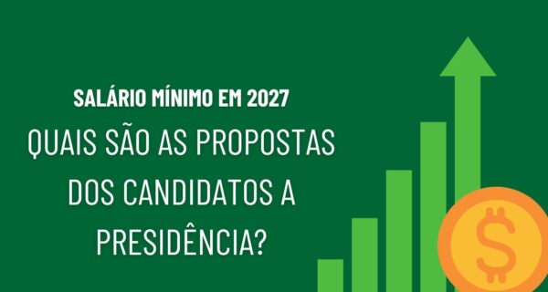 Salário mínimo em 2027 o que os candidatos propõem