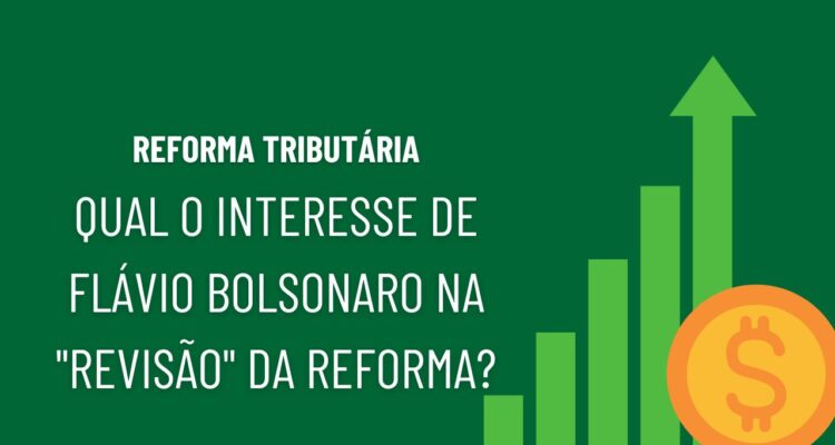 Se a reforma tributária dificulta a sonegação, por que Flávio Bolsonaro quer revisá-la